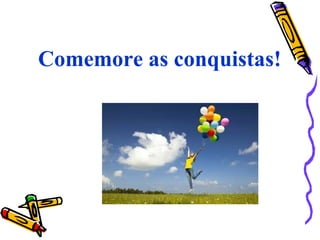 Comemore as conquistas!
 