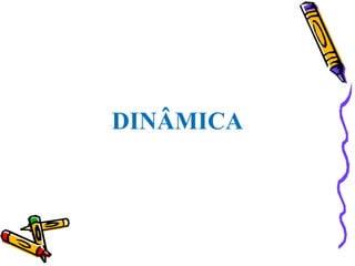 DINÂMICA
 