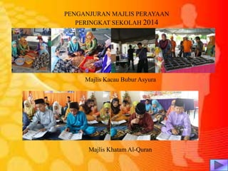 PENGANJURAN MAJLIS PERAYAAN
PERINGKAT SEKOLAH 2014
Majlis Kacau Bubur Asyura
Majlis Khatam Al-Quran
 