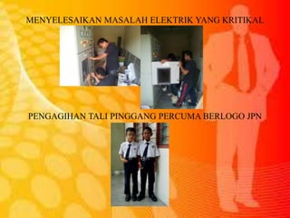 MENYELESAIKAN MASALAH ELEKTRIK YANG KRITIKAL
PENGAGIHAN TALI PINGGANG PERCUMA BERLOGO JPN
 