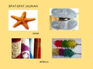 SIFAT-SIFAT JALINAN
KASAR
BERBULU
 