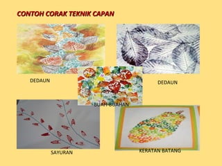 CONTOH CORAK TEKNIK CAPANCONTOH CORAK TEKNIK CAPAN
DEDAUN DEDAUN
KERATAN BATANGSAYURAN
BUAH-BUAHAN
 