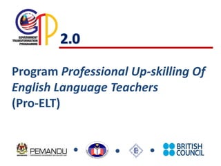 Program Professional Up-skilling Of
English Language Teachers
(Pro-ELT)
 