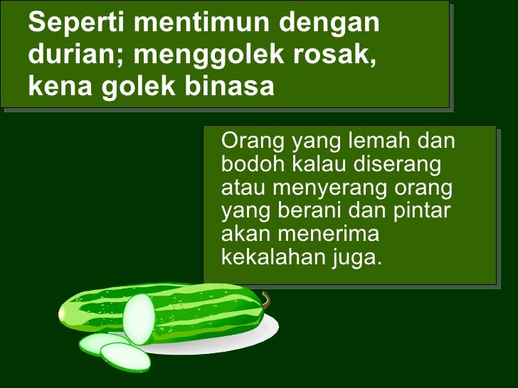 durian dan mentimun, menggolek kena, kena golek pun kena. durian dan mentimun, menggolek kena, kena golek pun kena.