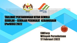 SWCorp
Wilayah Persekutuan
17 Februari 2022
TAKLIMAT PERTANDINGAN KITAR SEMULA
SEKOLAH – SEKOLAH PERINGKAT KEBANGSAAN
(PerKISS) 2022
 