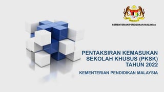 PENTAKSIRAN KEMASUKAN
SEKOLAH KHUSUS (PKSK)
TAHUN 2022
KEMENTERIAN PENDIDIKAN MALAYSIA
 