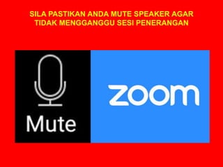 SILA PASTIKAN ANDA MUTE SPEAKER AGAR
TIDAK MENGGANGGU SESI PENERANGAN
 