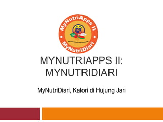MYNUTRIAPPS II:
MYNUTRIDIARI
MyNutriDiari, Kalori di Hujung Jari
 