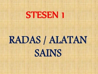 RADAS / ALATAN
SAINS
STESEN 1
 
