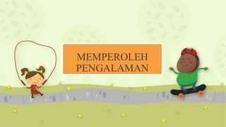 MEMPEROLEH
PENGALAMAN
 
