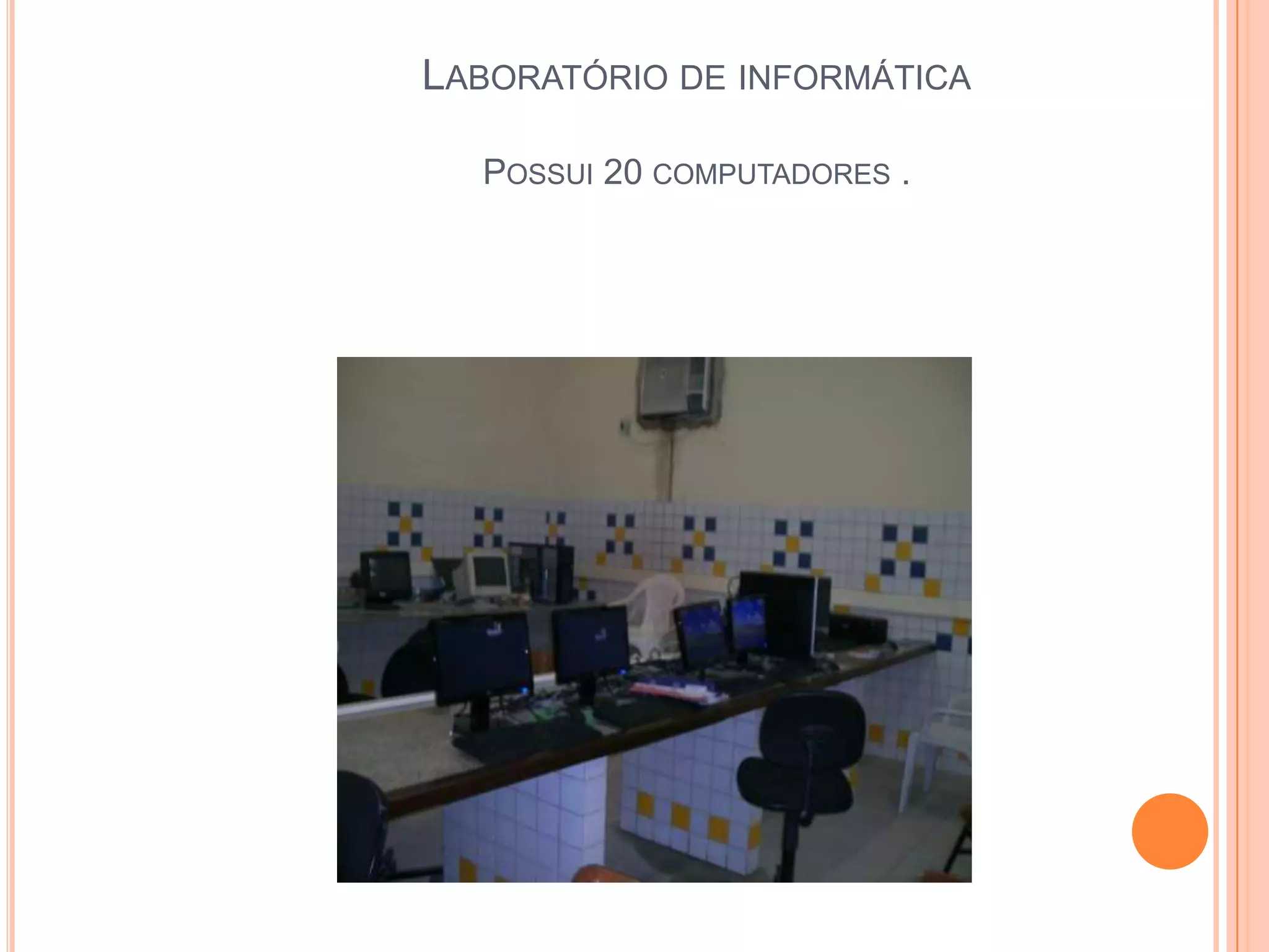 LABORATÓRIO DE INFORMÁTICA

  POSSUI 20 COMPUTADORES .
 