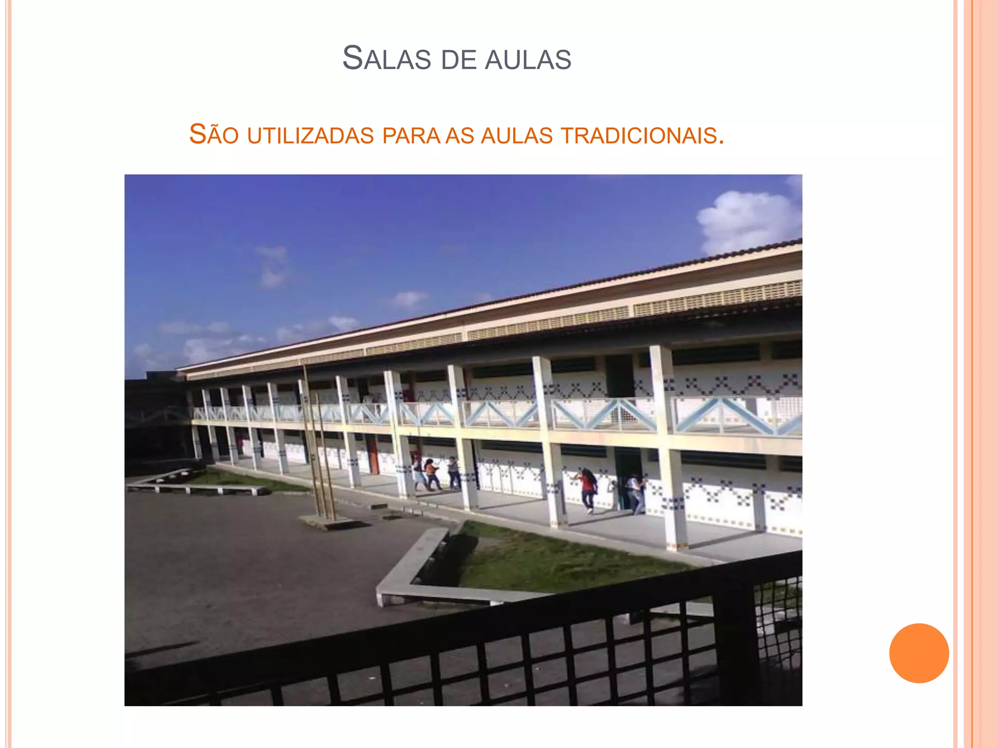SALAS DE AULAS

SÃO UTILIZADAS PARA AS AULAS TRADICIONAIS.
 