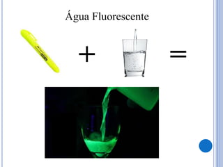 Água Fluorescente
+ =
 