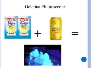 + =
Gelatina Fluorescente
 