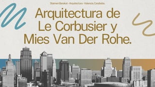 Arquitectura de
Le Corbusier y
Mies Van Der Rohe.
SlaimenBarakat-Arquitectura-Valencia,Carabobo.
 