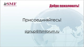 Добро пожаловать!
Присоединяйтесь!
signup@itsmforum.ru
 