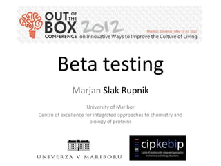 Beta testing
              Marjan Slak Rupnik
                      University of Maribor
Centre of excellence for integrated approaches to chemistry and
                       biology of proteins
 
