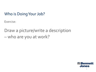 Who is Doing Your Job?
Exercise:

Draw a picture/write a description
– who are you at work?

3

 