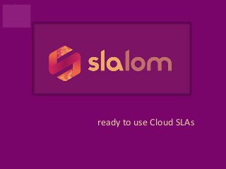 ready to use Cloud SLAs
 