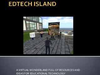 A VIRTUAL WONDERLAND FULL OF RESOURCES AND
IDEAS FOR EDUCATIONAL TECHNOLOGY

 