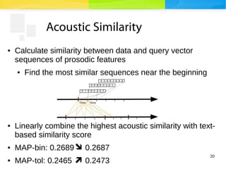 20
Acoustic Similarity
● Calculate similarity between data and query vector
sequences of prosodic features
● Find the most...