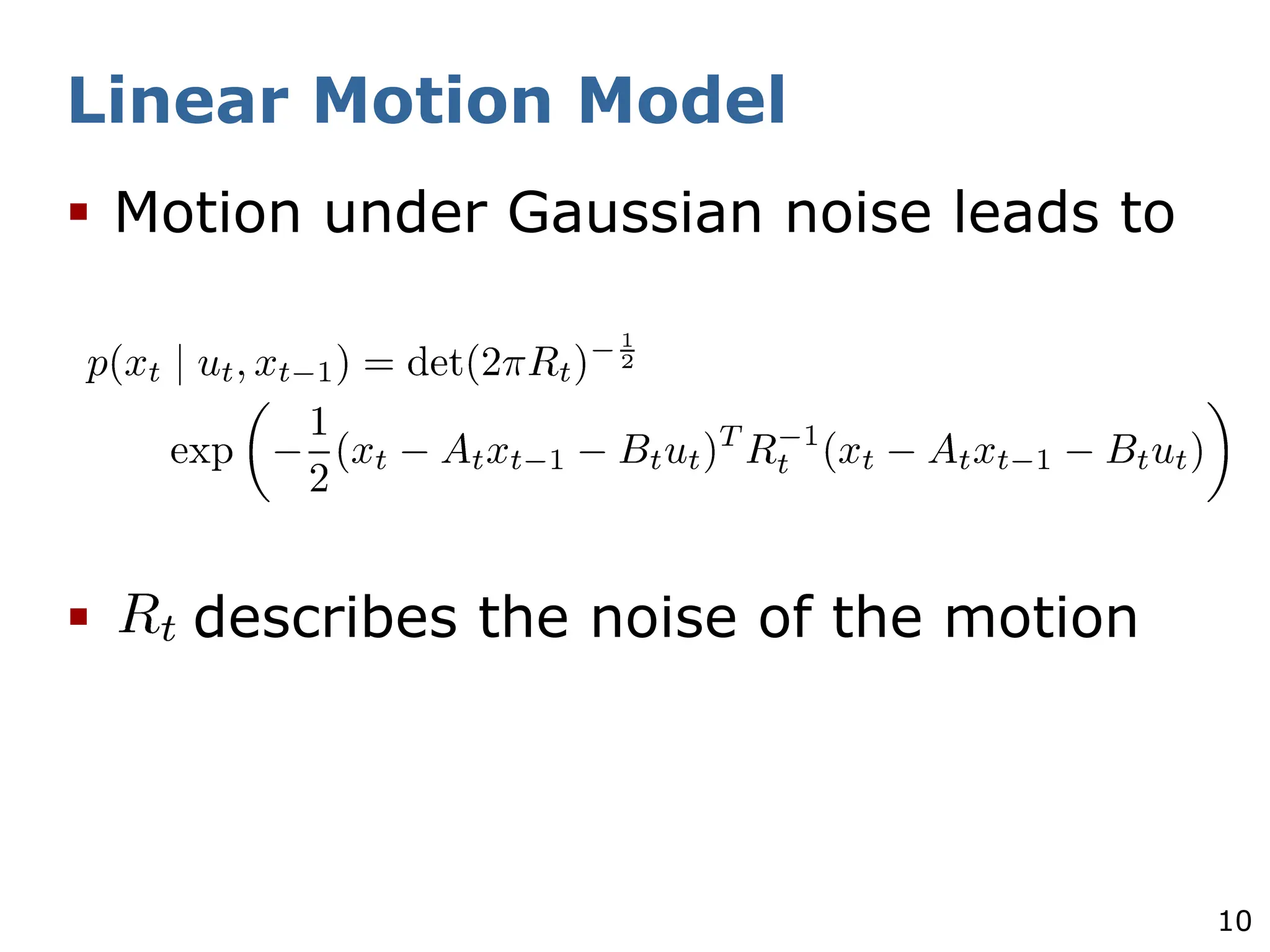10
Linear Motion Model
§ Motion under Gaussian noise leads to
§ describes the noise of the motion
 