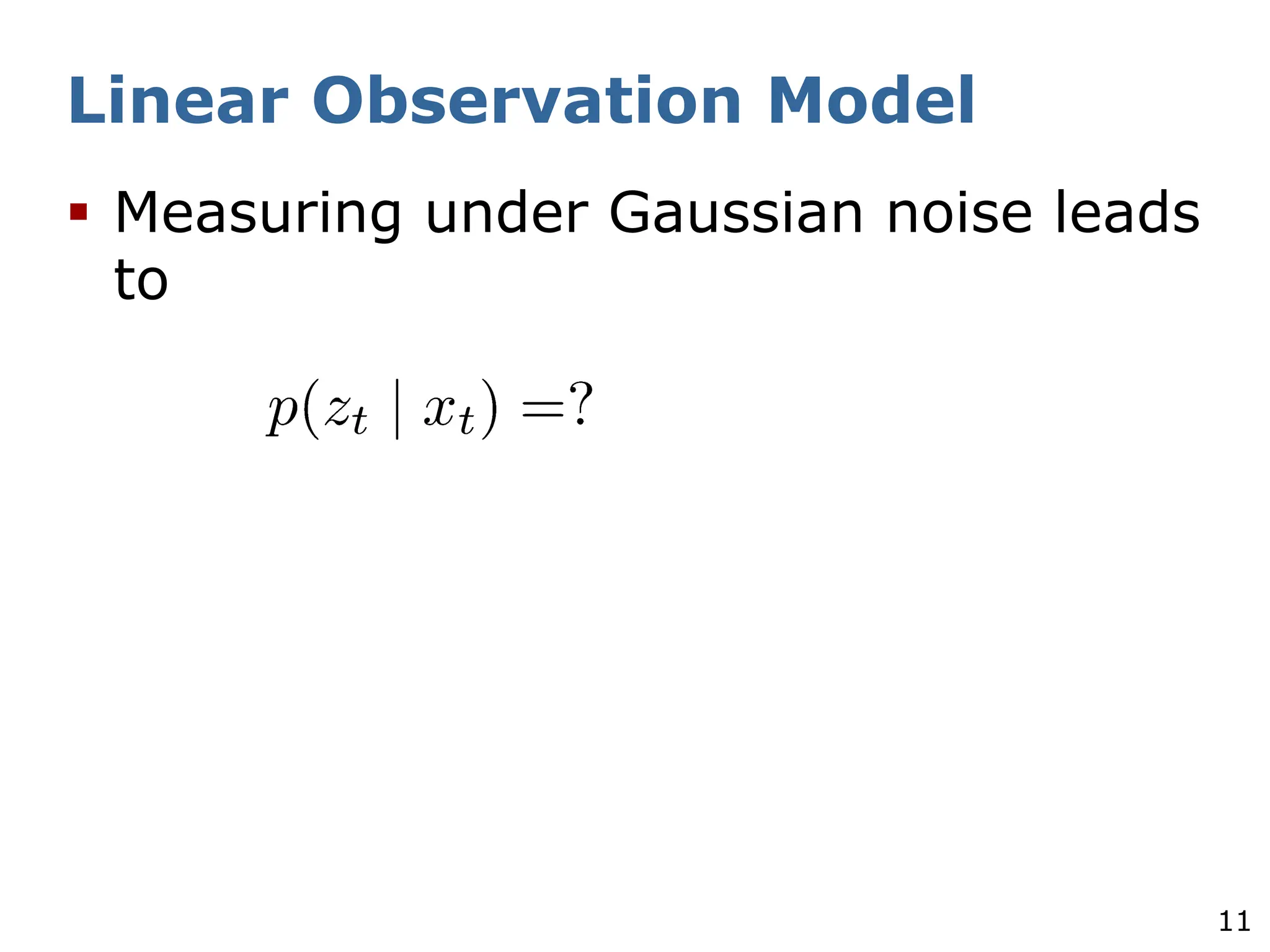 11
Linear Observation Model
§ Measuring under Gaussian noise leads
to
 
