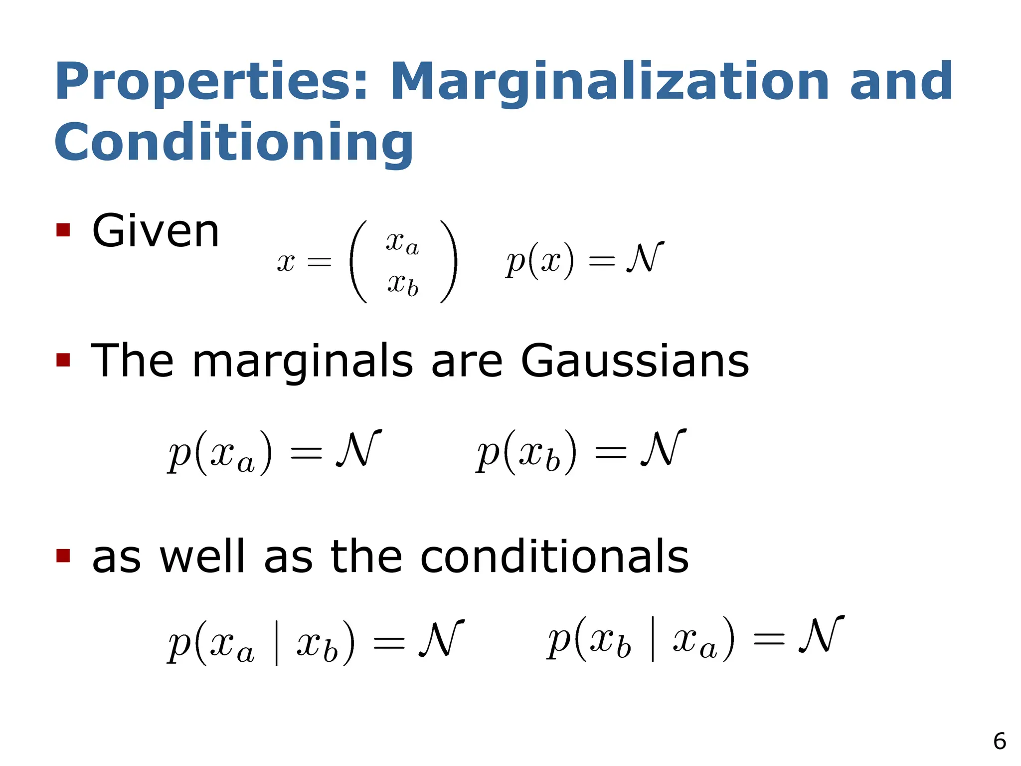 6
Properties: Marginalization and
Conditioning
§ Given
§ The marginals are Gaussians
§ as well as the conditionals
 