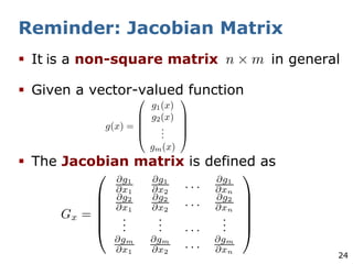 24
Reminder: Jacobian Matrix
§ It is a non-square matrix in general
§ Given a vector-valued function
§ The Jacobian matrix is defined as
 