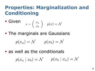 6
Properties: Marginalization and
Conditioning
§ Given
§ The marginals are Gaussians
§ as well as the conditionals
 