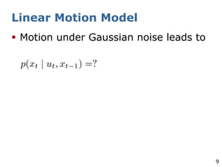 9
Linear Motion Model
§ Motion under Gaussian noise leads to
 