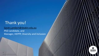 Deakin University CRICOS Provider Code: 00113B
Sarah.Lambert@deakin.edu.au
PhD candidate, and
Manager, HEPPP, Diversity an...