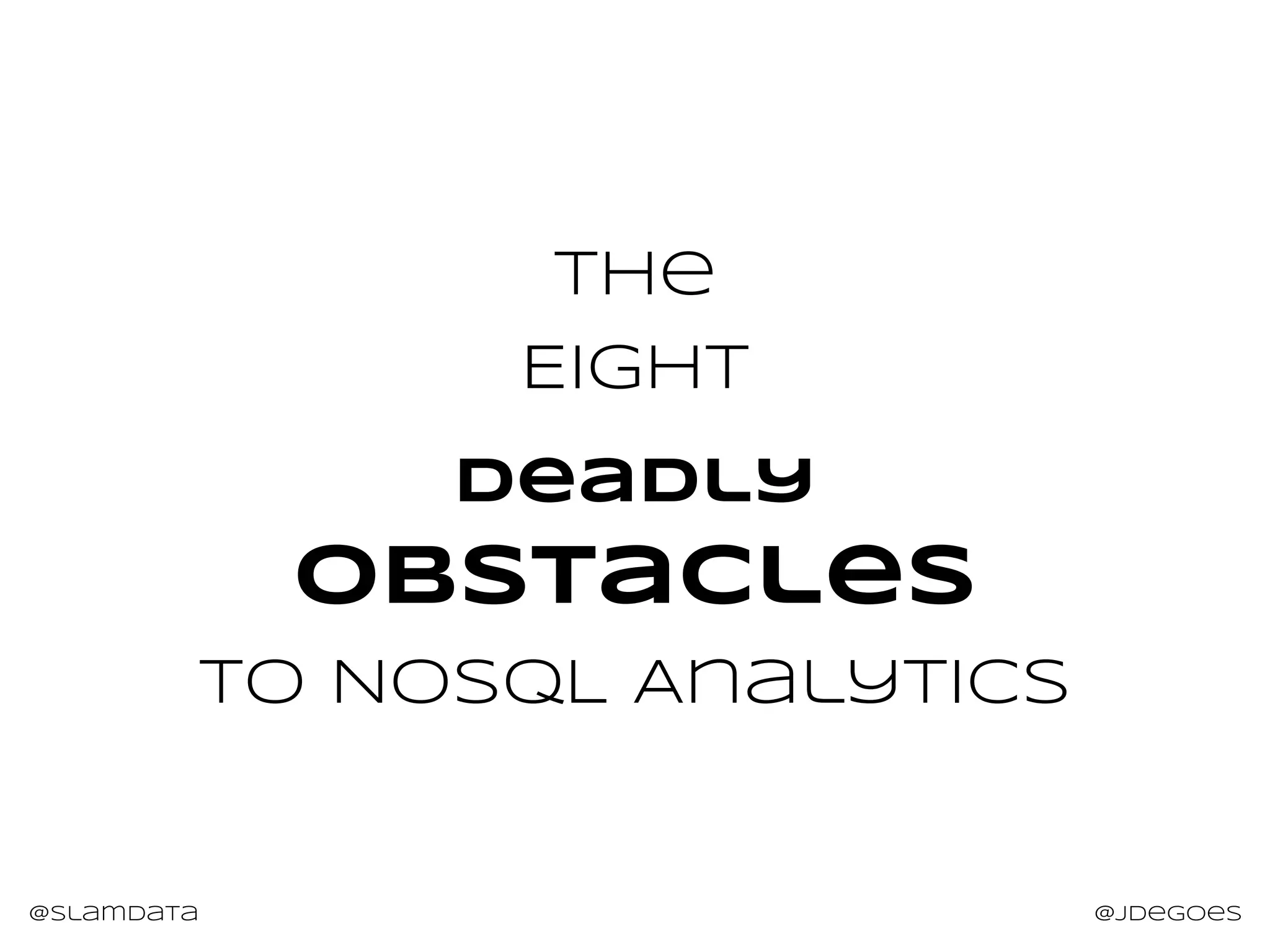 @slamdata @jdegoes
The
Eight
Deadly
Obstacles
to NoSQL Analytics
 
