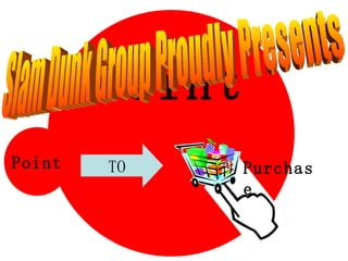 Point Point TO Purchase Slam Dunk Group Proudly Presents 