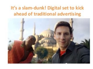 It’s a slam-dunk! Digital set to kick
ahead of traditional advertising

 