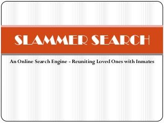 An Online Search Engine - Reuniting Loved Ones with Inmates
SLAMMER SEARCH
 