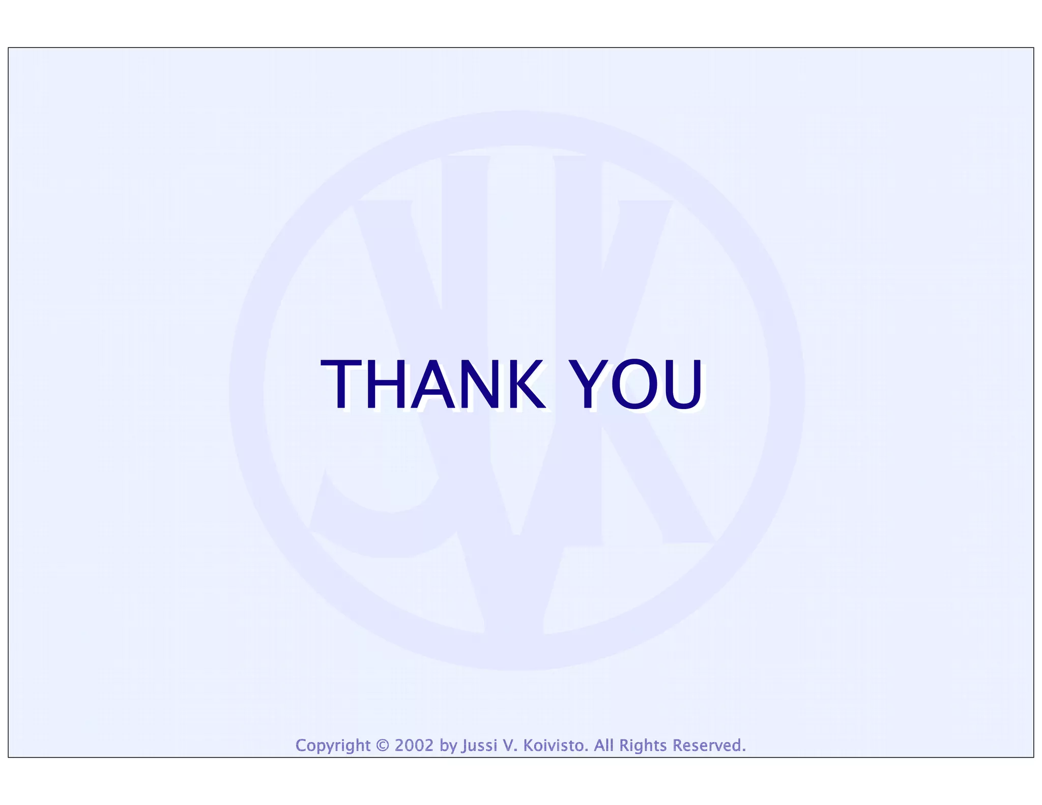 THANK YOU




Copyright © 2002 by Jussi V. Koivisto. All Rights Reserved.
 