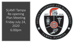 SLAM! Tampa
Re-opening
Plan Meeting
Friday July 24,
2020
6:00pm
 