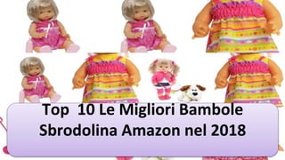 Top 10 Le Migliori Bambole
Sbrodolina Amazon nel 2018
 