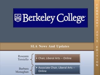 SLA News And Updates
Roseann
Torsiello • Chair, Liberal Arts -- Online
Barbara
Monaghan
• Associate Chair, Liberal Arts --
Online
F
E
B
R
U
A
R
Y
2
0
1
5
E
D
I
T
I
O
N
 