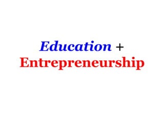 Education +
Entrepreneurship
 