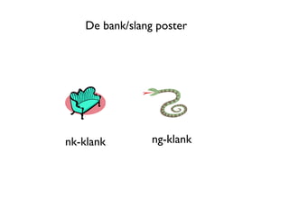 De bank/slang poster




nk-klank        ng-klank
 