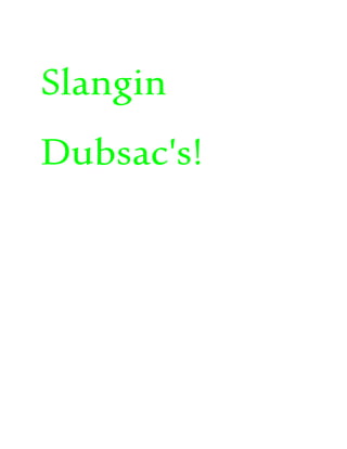 Slangin
Dubsac's!
 