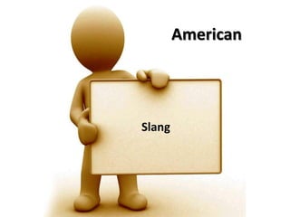 American




Slang
 