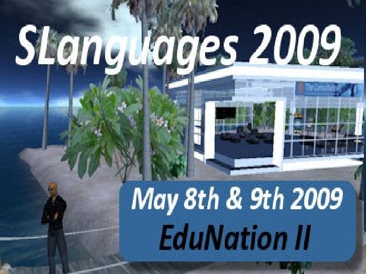 SLanguages 2009 Language Education in Virtual Worlds 8 - 9 May 2009 slanguages.net 