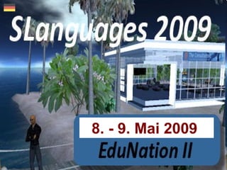 SLanguages 2009
Language Education in Virtual Worlds
8 - 9 May 2009
slanguages.net
8. - 9. Mai 2009
 