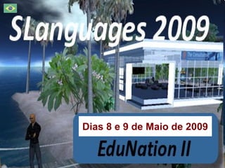 SLanguages 2009
Language Education in Virtual Worlds
8 - 9 May 2009
slanguages.net
Dias 8 e 9 de Maio de 2009
 
