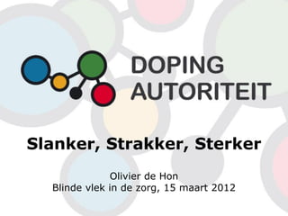 Slanker, Strakker, Sterker
              Olivier de Hon
  Blinde vlek in de zorg, 15 maart 2012
 