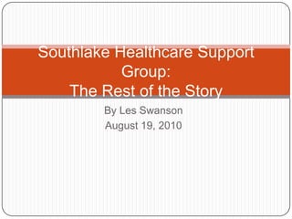 By Les Swanson  August 19, 2010 Southlake Healthcare Support Group:The Rest of the Story 