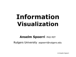 Information Visualization Course Information Visualization Anselm Spoerri    PhD MIT Rutgers University   [email_address] 